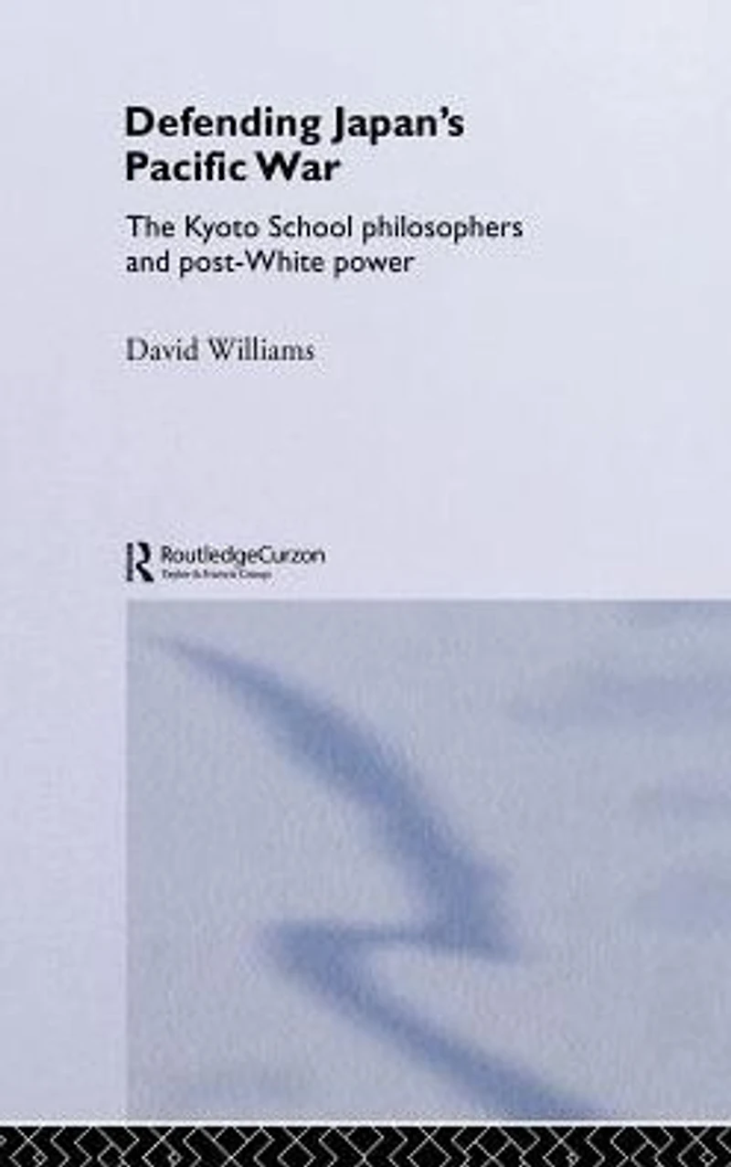 Defending Japan's Pacific War: The Kyoto School Philosophers and Post-White Power