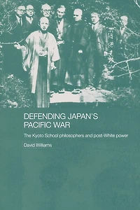 Defending Japan's Pacific War: The Kyoto School Philosophers and Post-White Power