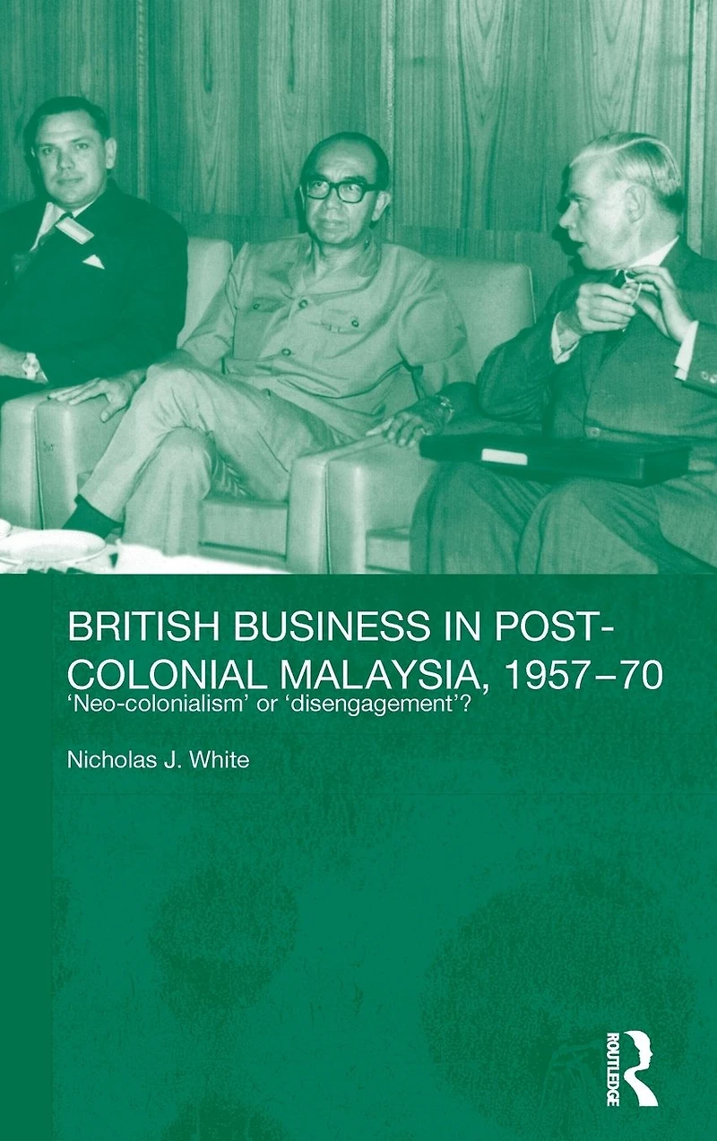 British Business Post-Colonial Malaysia, 1957-70: Neo-colonialism or Disengagement?