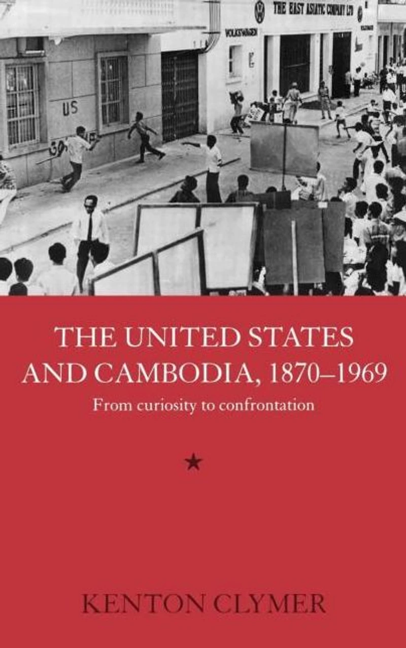 The United States and Cambodia, 1870-1969: From Curiosity to Confrontation
