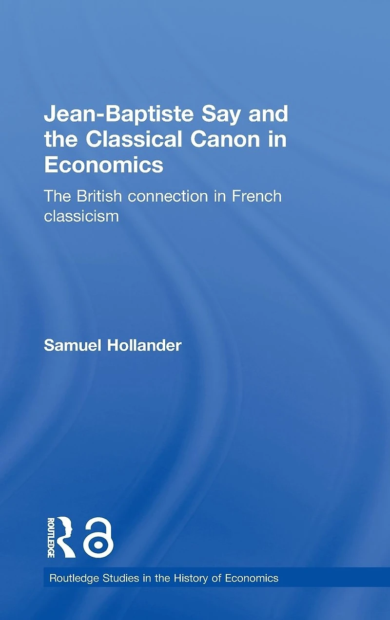 Jean-Baptiste Say and The Classical Canon Economics: British Connection French Classicism
