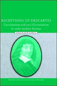 Receptions of Descartes: Cartesianism and Anti-Cartesianism Early Modern Europe