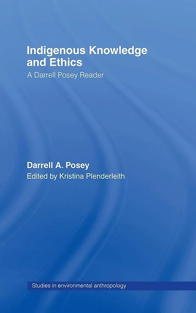 Indigenous Knowledge and Ethics: A Darrell Posey Reader