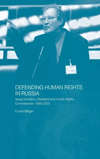Defending Human Rights Russia: Sergei Kovalyov, Dissident and Commissioner, 1969-2003