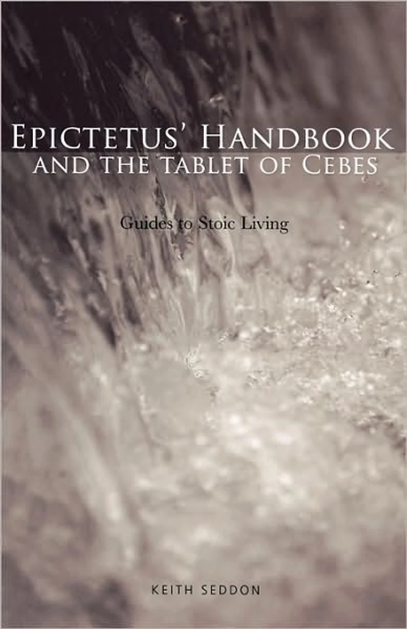 Epictetus' Handbook and the Tablet of Cebes: Guides to Stoic Living