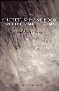 Epictetus' Handbook and the Tablet of Cebes: Guides to Stoic Living