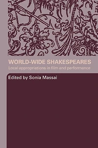World-Wide Shakespeares: Local Appropriations Film and Performance