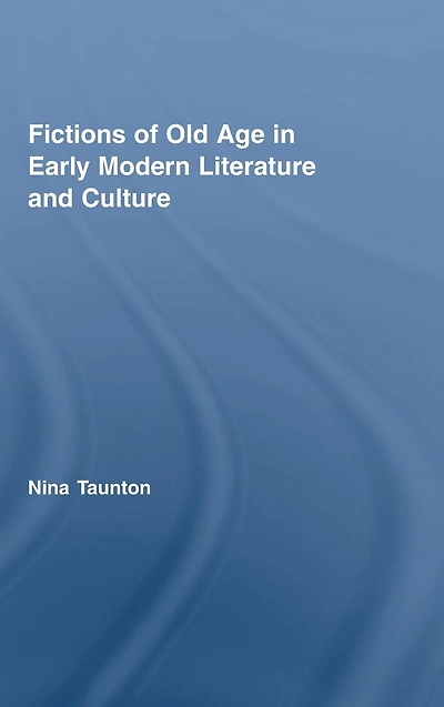 Fictions of Old Age Early Modern Literature and Culture
