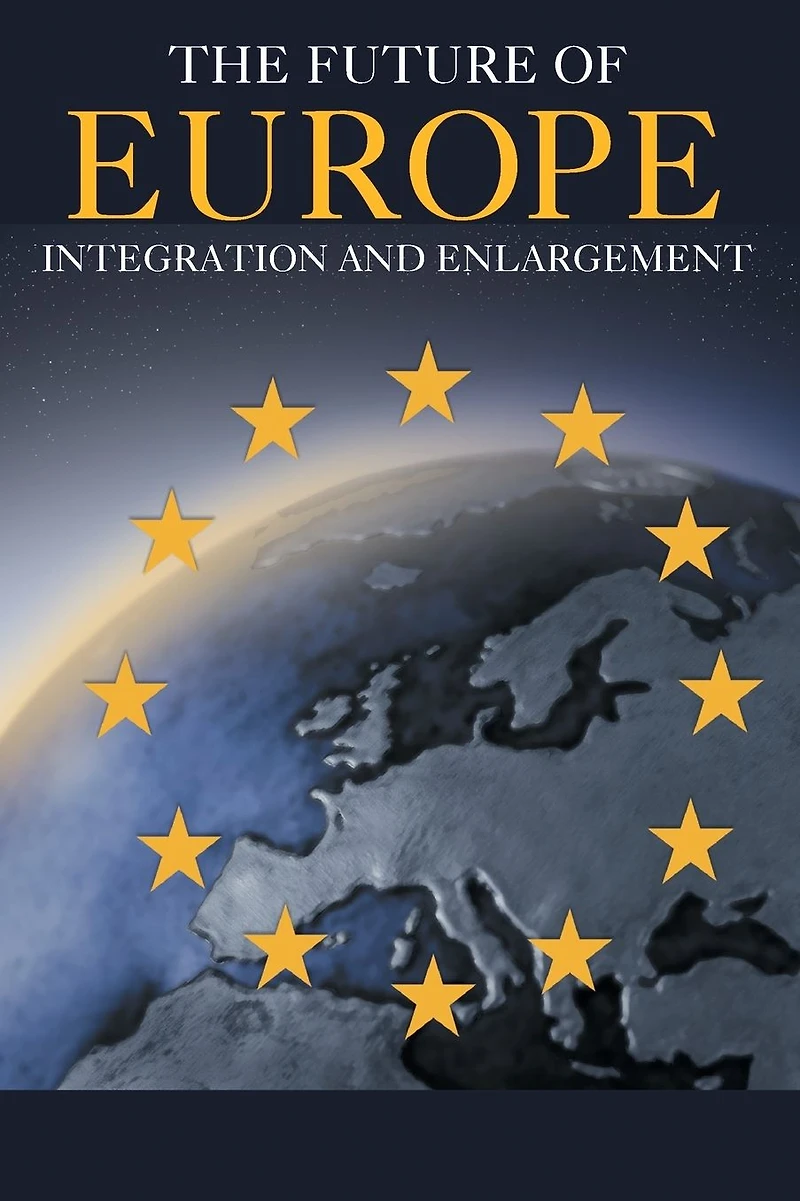 The Future of Europe: Integration and Enlargement