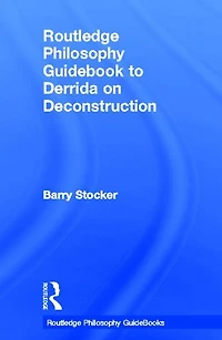 Routledge Philosophy Guidebook to Derrida on Deconstruction
