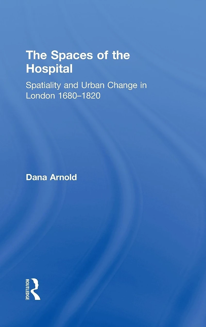 the Spaces of Hospital: Spatiality and Urban Change London 1680-1820