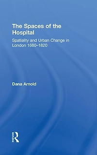 the Spaces of Hospital: Spatiality and Urban Change London 1680-1820