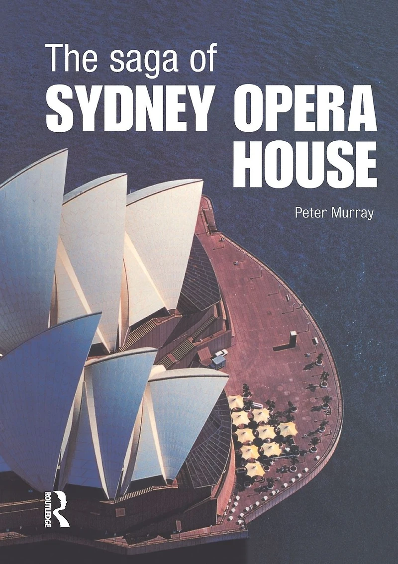 the Saga of Sydney Opera House: Dramatic Story Design and Construction Icon Modern Australia