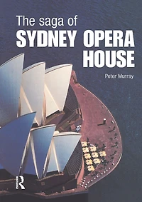 the Saga of Sydney Opera House: Dramatic Story Design and Construction Icon Modern Australia