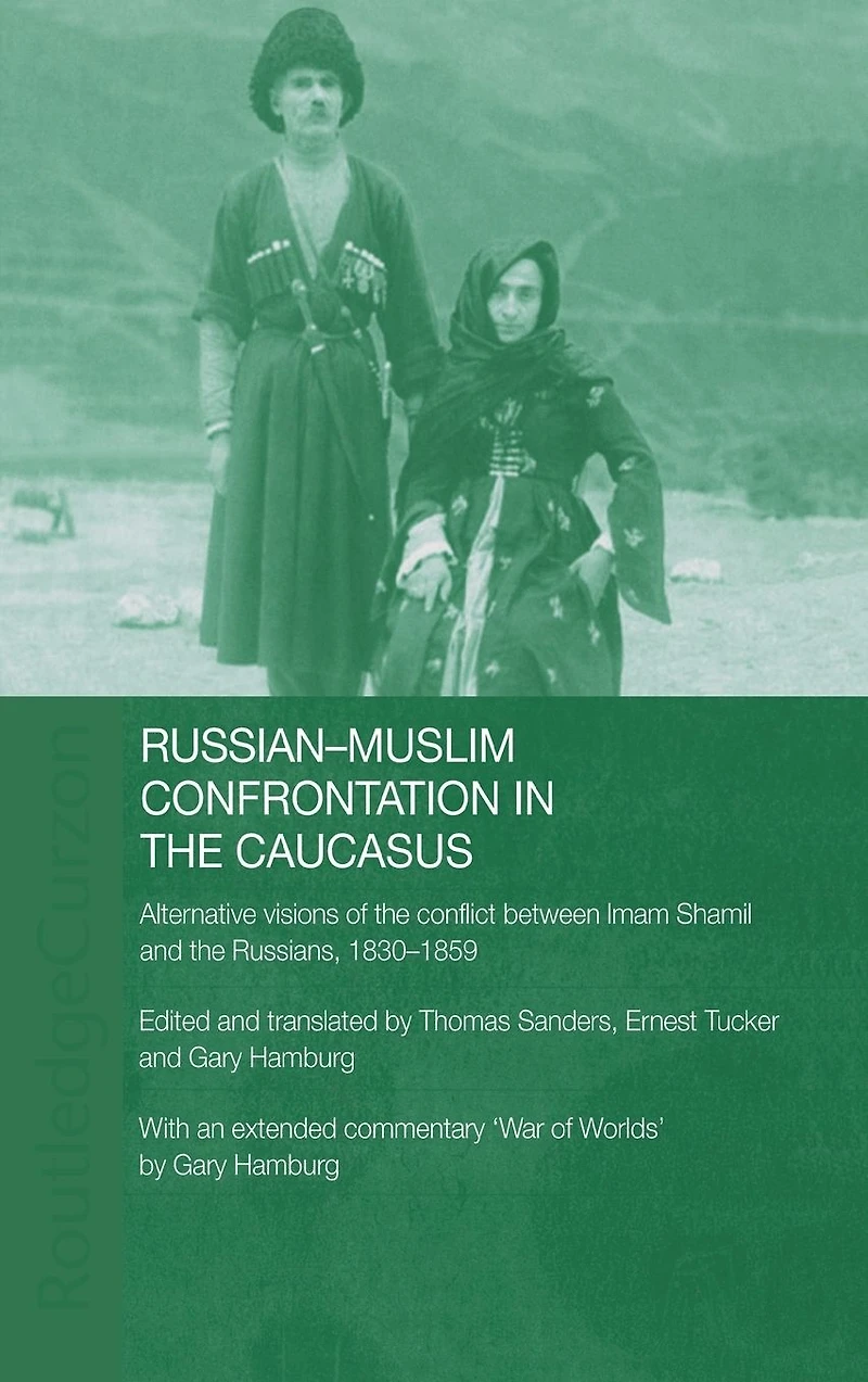 Russian-Muslim Confrontation the Caucasus: Alternative Visions of Conflict between Imam Shamil and Russians, 1830-1859