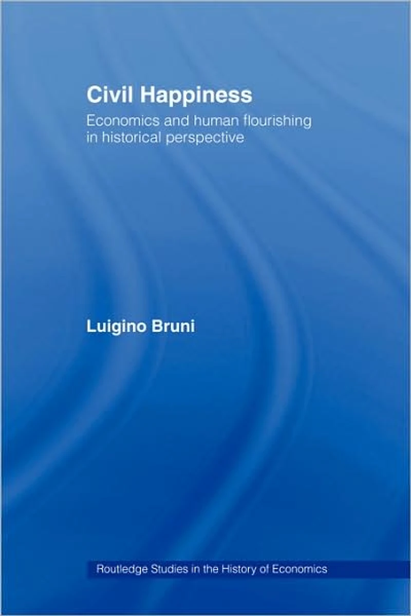 Civil Happiness: Economics and Human Flourishing Historical Perspective