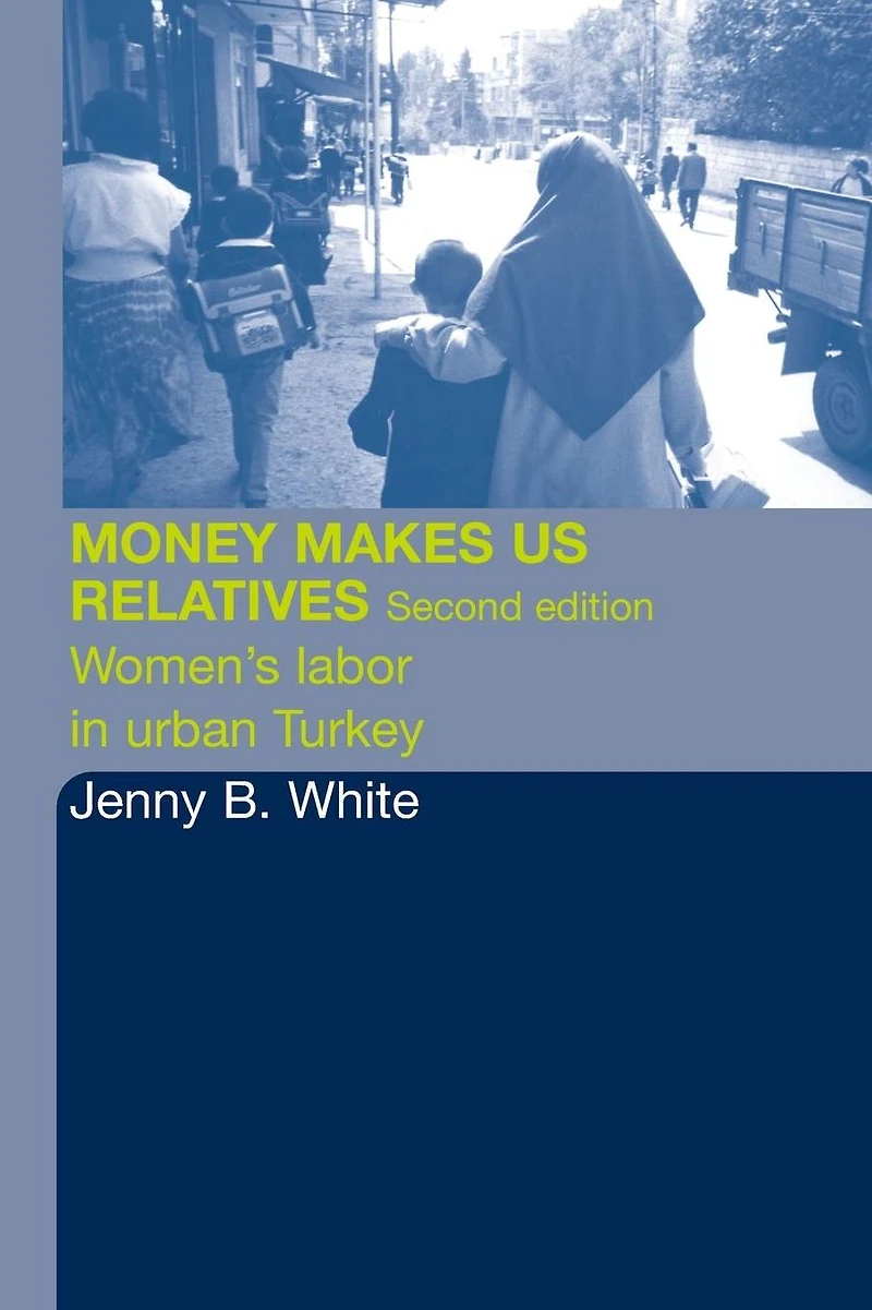 Money Makes Us Relatives: Women's Labor Urban Turkey