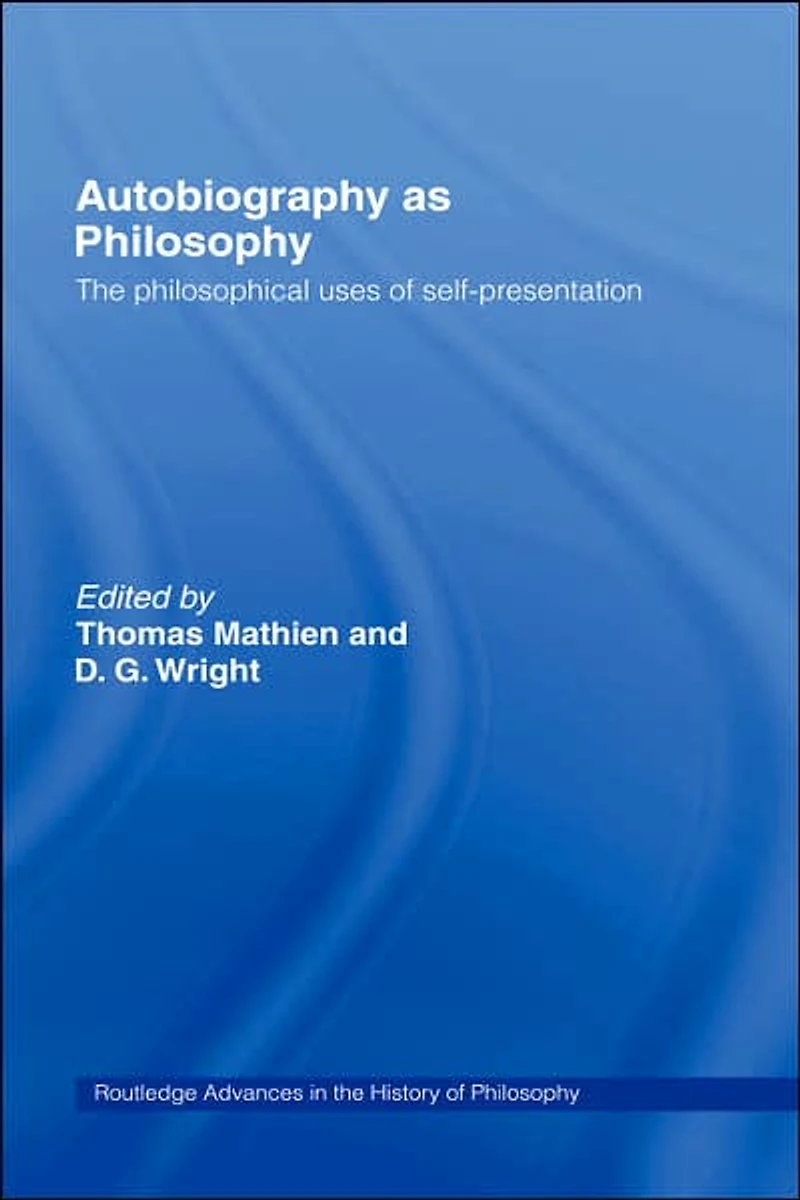 Autobiography as Philosophy: The Philosophical Uses of Self-Presentation