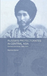 Russia's Protectorates Central Asia: Bukhara and Khiva, 1865-1924