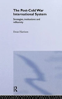 The Post-Cold War International System: Strategies, Institutions and Reflexivity