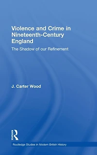 Violence and Crime Nineteenth Century England: The Shadow of our Refinement