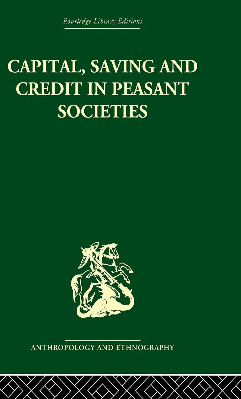 Capital, Saving and Credit Peasant Societies: Studies from Asia, Oceania, the Caribbean middle America