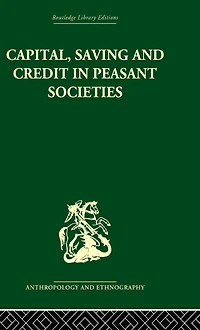 Capital, Saving and Credit Peasant Societies: Studies from Asia, Oceania, the Caribbean middle America