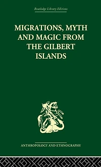 Migrations, Myth and Magic from the Gilbert Islands: Early Writings of Sir Arthur Grimble