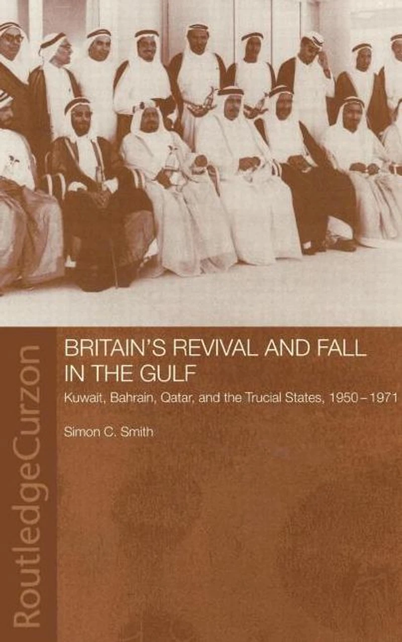 Britain's Revival and Fall the Gulf: Kuwait, Bahrain, Qatar, Trucial States, 1950-71