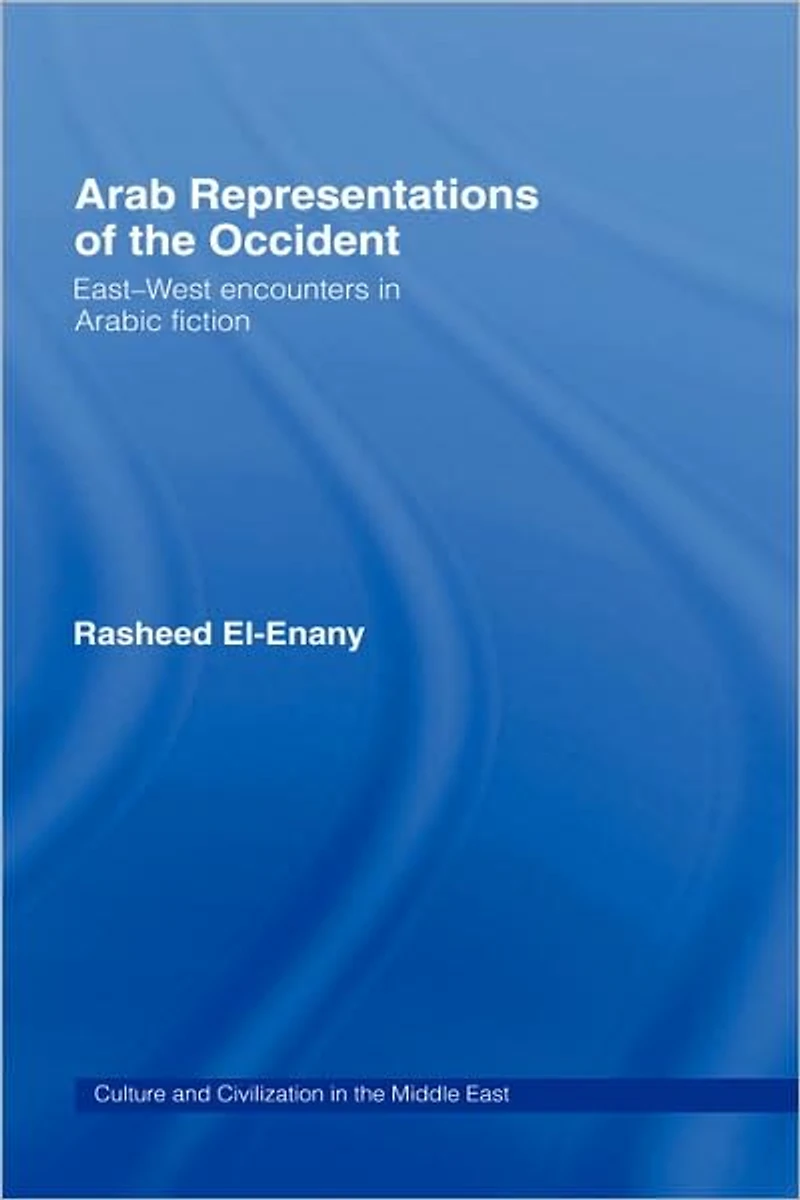Arab Representations of the Occident: East-West Encounters Arabic Fiction