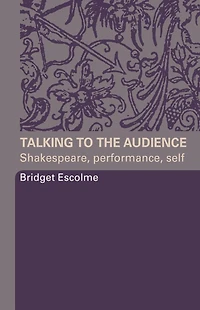 Talking to the Audience: Shakespeare, Performance, Self