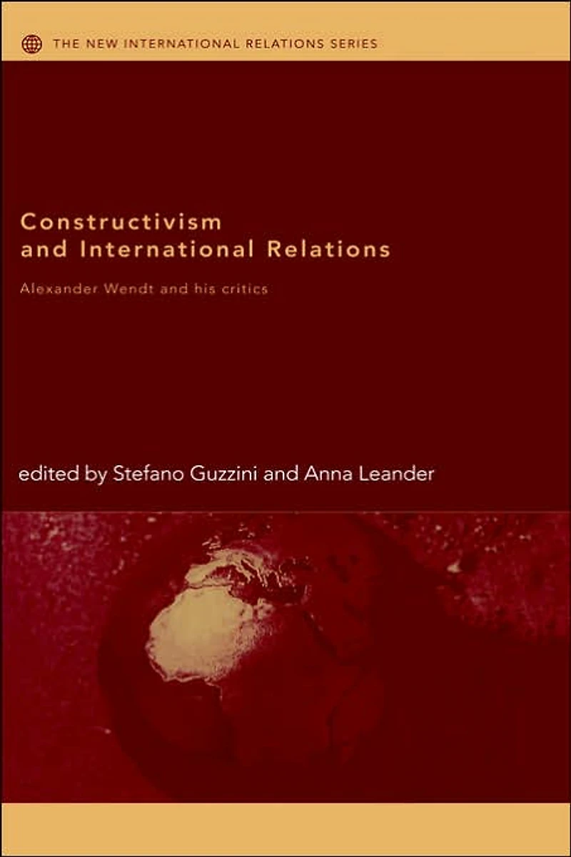Constructivism and International Relations: Alexander Wendt his Critics