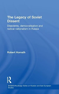 The Legacy of Soviet Dissent: Dissidents, Democratisation and Radical Nationalism Russia