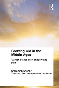 Growing Old the Middle Ages: 'Winter Clothes Us Shadow and Pain'