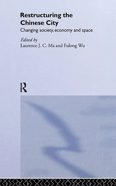 Restructuring the Chinese City: Changing Society, Economy and Space