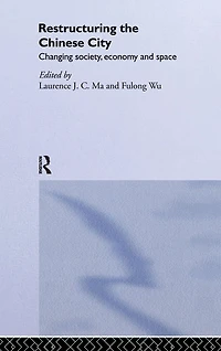 Restructuring the Chinese City: Changing Society, Economy and Space