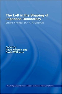 the Left Shaping of Japanese Democracy: Essays Honour J.A.A. Stockwin