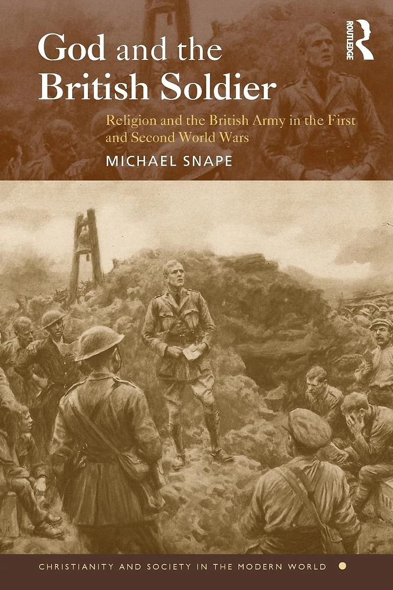God and the British Soldier: Religion Army First Second World Wars