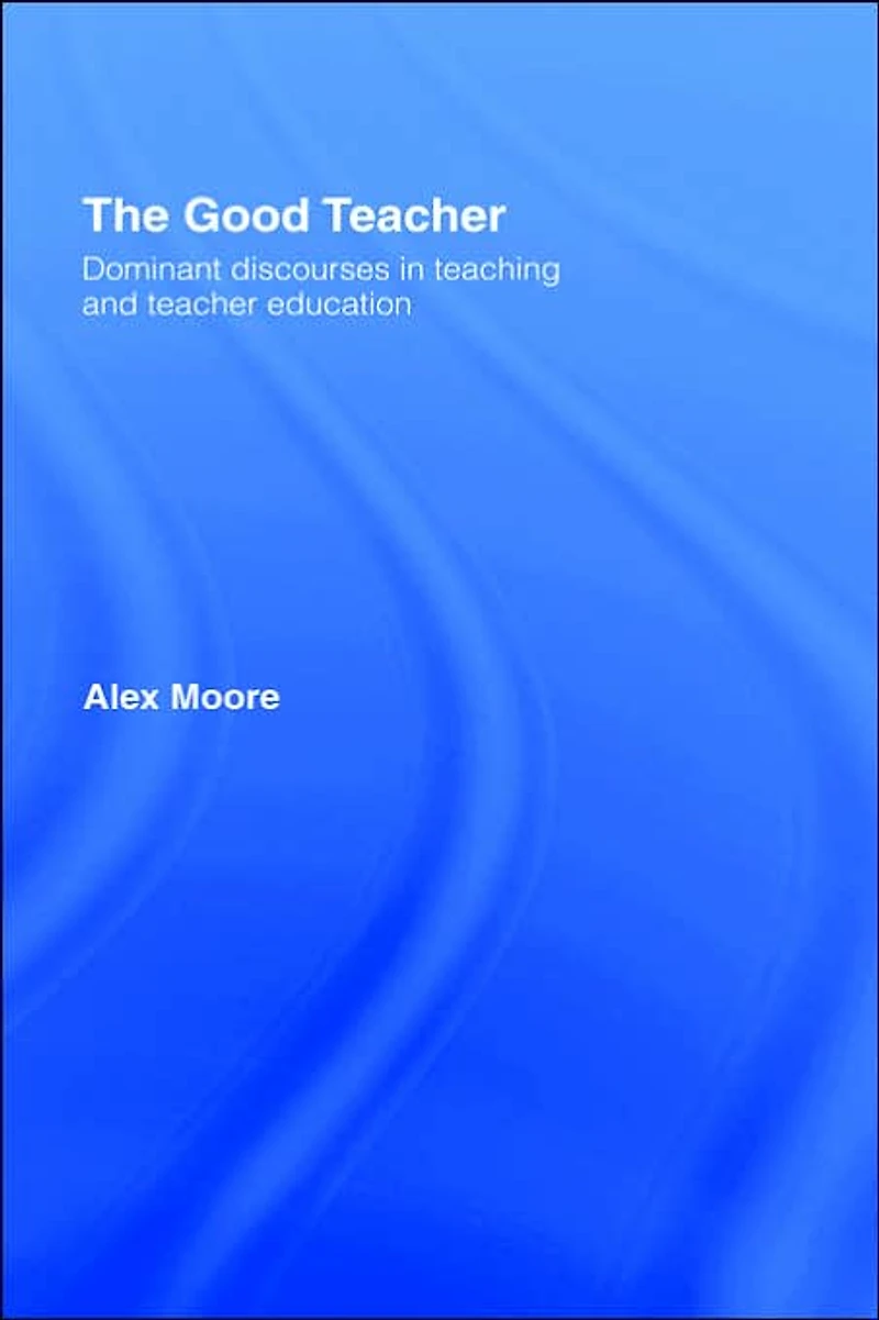 The Good Teacher: Dominant Discourses Teacher Education