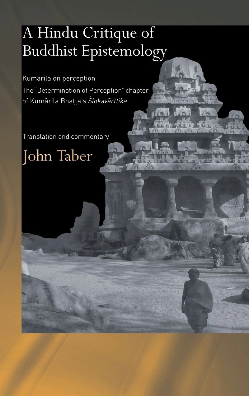 A Hindu Critique of Buddhist Epistemology: Kumarila on Perception: The 'Determination Perception' Chapter Bhatta's <I>Slokavarttika </I>- Translation and Commentary