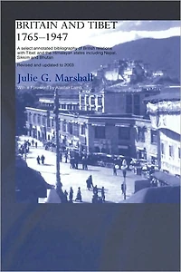 Britain and Tibet 1765-1947: A Select Annotated Bibliography of British Relations with the Himalayan States including Nepal, Sikkim Bhutan - Revised Updated to 2003