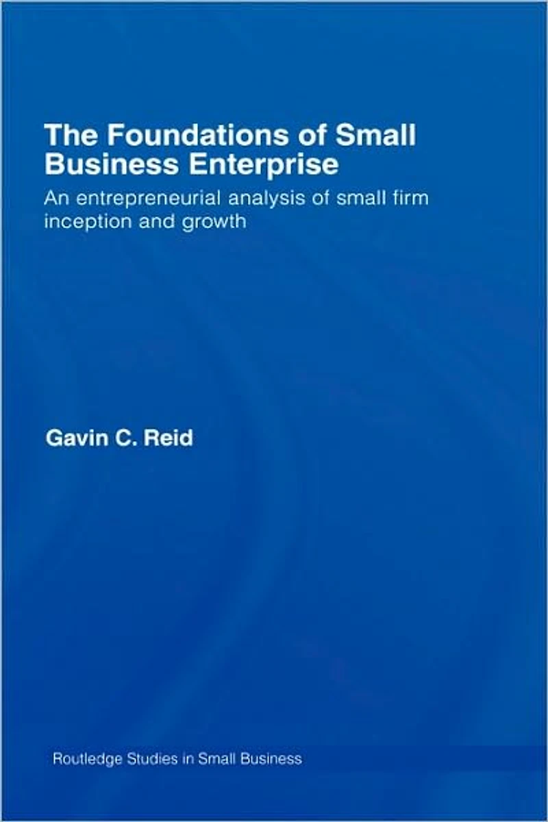 The Foundations of Small Business Enterprise: An Entrepreneurial Analysis Firm Inception and Growth
