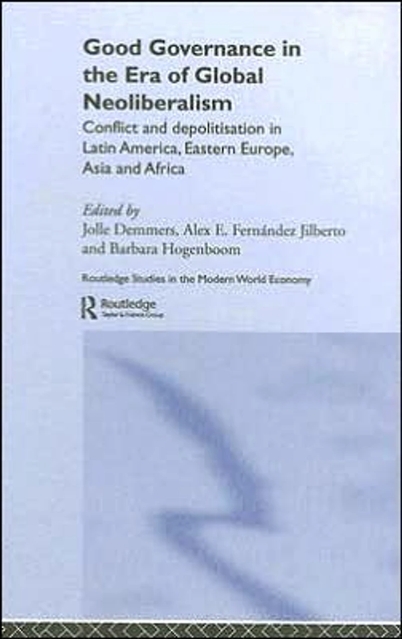 Good Governance the Era of Global Neoliberalism: Conflict and Depolitization Latin America, Eastern Europe, Asia Africa