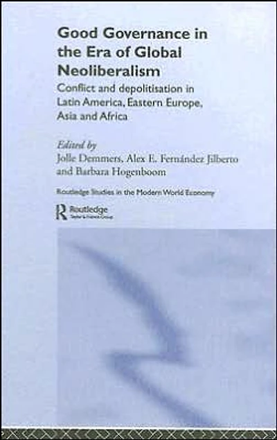 Good Governance the Era of Global Neoliberalism: Conflict and Depolitization Latin America, Eastern Europe, Asia Africa