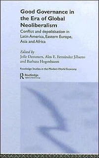 Good Governance the Era of Global Neoliberalism: Conflict and Depolitization Latin America, Eastern Europe, Asia Africa