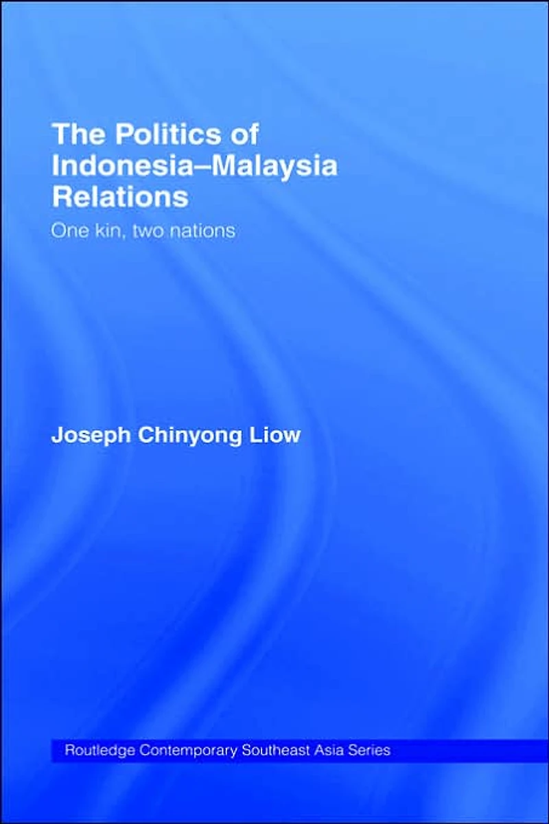 The Politics of Indonesia-Malaysia Relations: One Kin, Two Nations