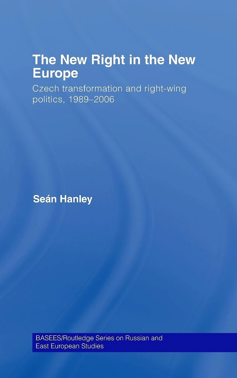 the New Right Europe: Czech Transformation and Right-Wing Politics, 1989-2006