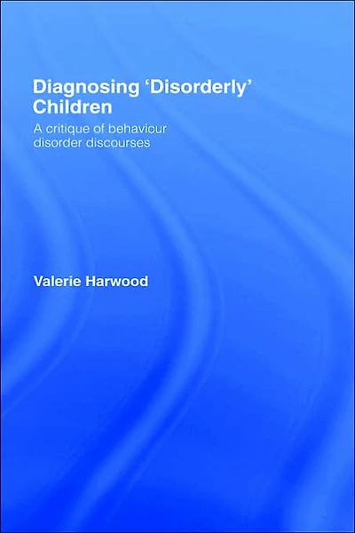 Diagnosing 'Disorderly' Children: A critique of behaviour disorder discourses