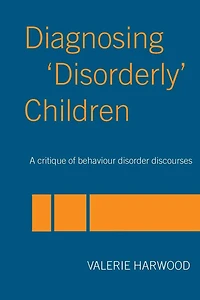 Diagnosing 'Disorderly' Children: A critique of behaviour disorder discourses