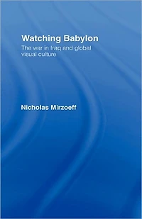 Watching Babylon: The War Iraq and Global Visual Culture
